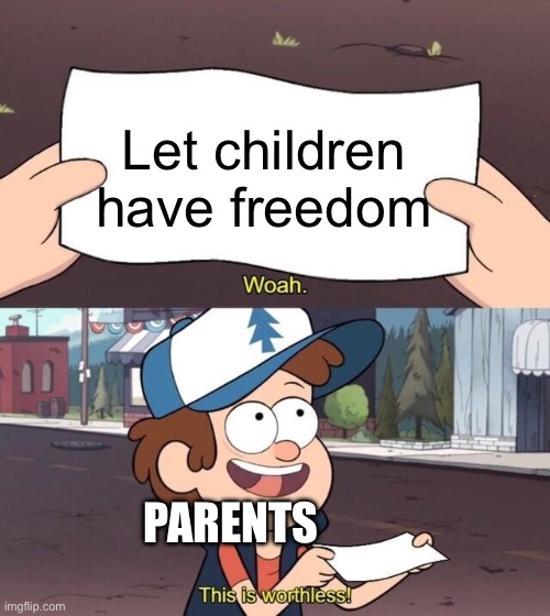 If you have a kid and you are easy on them, then skip this meme | Let children have freedom; PARENTS | image tagged in gravity falls meme | made w/ Imgflip meme maker