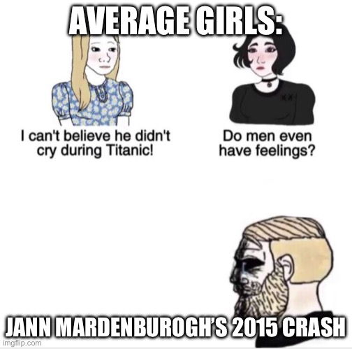 We all know | AVERAGE GIRLS:; JANN MARDENBUROGH’S 2015 CRASH | image tagged in girls vs boys sad meme template,racing | made w/ Imgflip meme maker