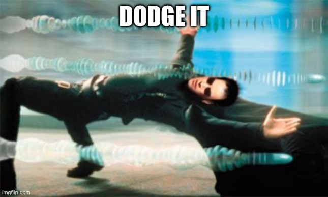 Matrix dodge | DODGE IT | image tagged in matrix dodge | made w/ Imgflip meme maker