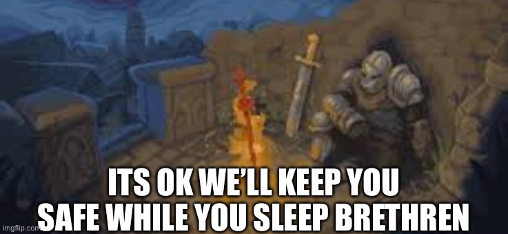rest here traveler | ITS OK WE’LL KEEP YOU SAFE WHILE YOU SLEEP BRETHREN | image tagged in rest here traveler | made w/ Imgflip meme maker