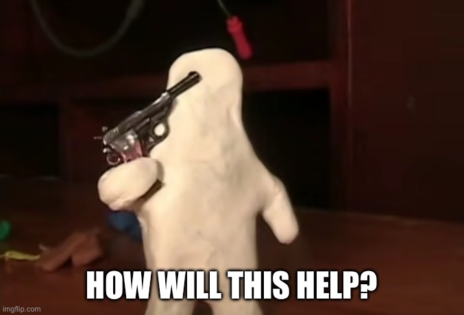 im gonna kill myself ghost | HOW WILL THIS HELP? | image tagged in im gonna kill myself ghost | made w/ Imgflip meme maker