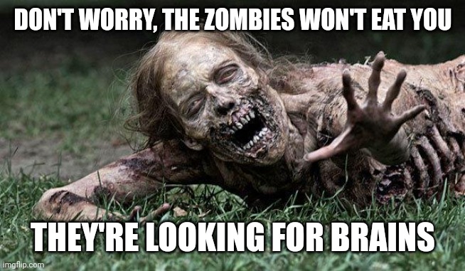 Send this to that one person that this applies to | DON'T WORRY, THE ZOMBIES WON'T EAT YOU; THEY'RE LOOKING FOR BRAINS | image tagged in walking dead zombie,zombies,halloween,spooky season,spooktober,spooky month | made w/ Imgflip meme maker