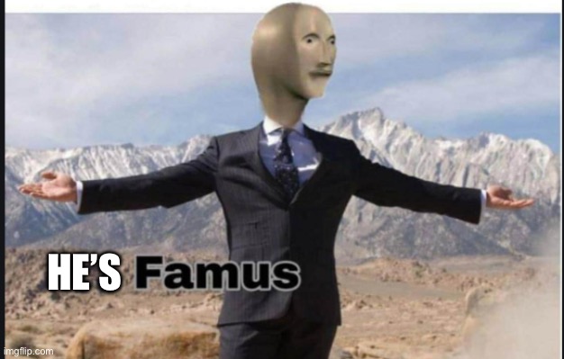 Stonks famus | HE’S | image tagged in stonks famus | made w/ Imgflip meme maker