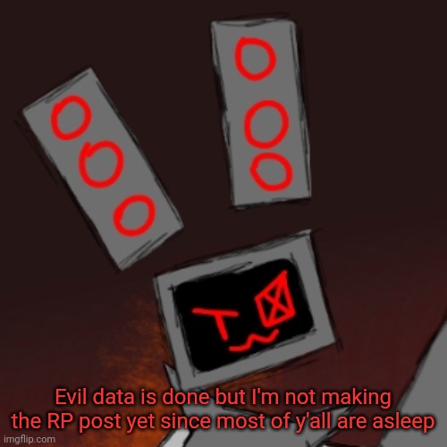 Also made some short lore so the RP post has some context | Evil data is done but I'm not making the RP post yet since most of y'all are asleep | made w/ Imgflip meme maker