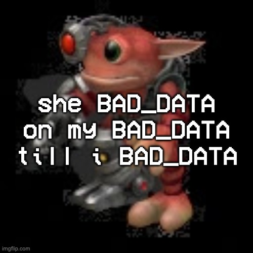 grox.png | she BAD_DATA on my BAD_DATA till i BAD_DATA | image tagged in grox png | made w/ Imgflip meme maker