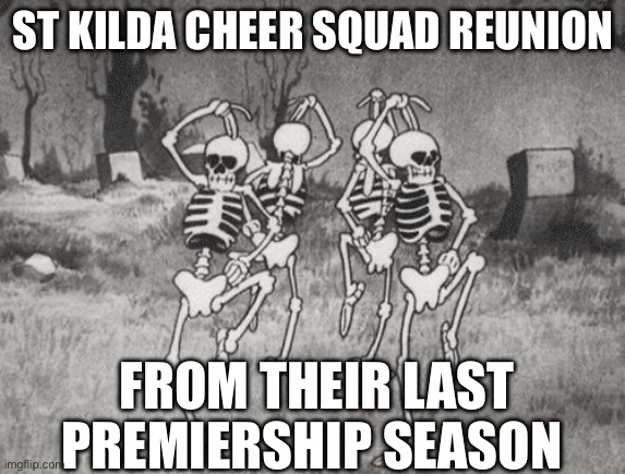 silly symphony the skeleton dance (1929) | ST KILDA CHEER SQUAD REUNION; FROM THEIR LAST PREMIERSHIP SEASON | image tagged in silly symphony the skeleton dance 1929 | made w/ Imgflip meme maker