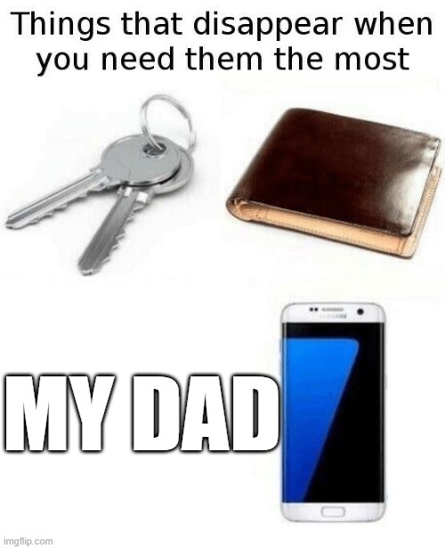 I never needed him tho | MY DAD | image tagged in things that disappear when you need them most | made w/ Imgflip meme maker