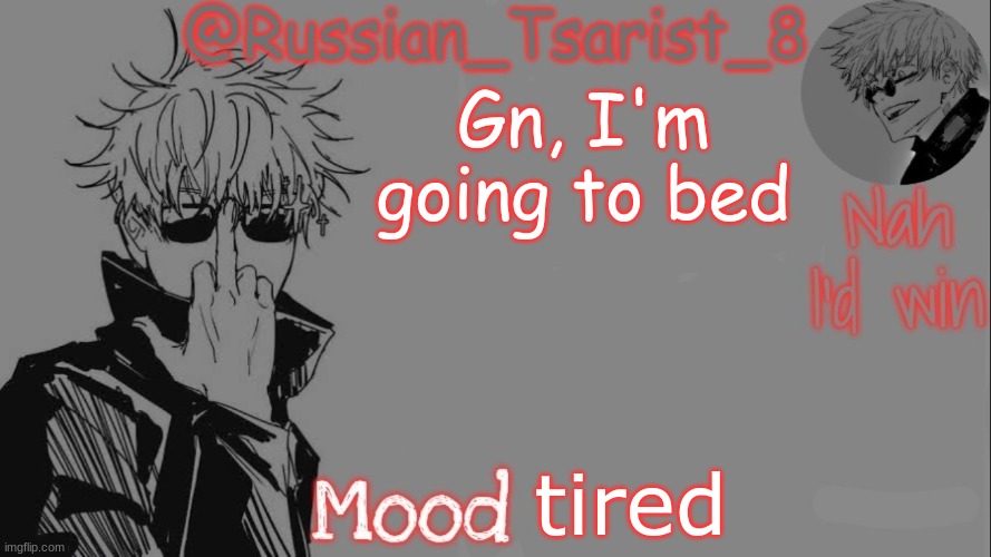Russian_Tsarist_8 announcement temp (Thanks, Gojo-Satoru) | Gn, I'm going to bed; tired | image tagged in russian_tsarist_8 announcement temp thanks gojo-satoru | made w/ Imgflip meme maker