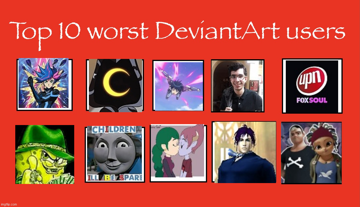 top 10 worst deviantart users part 1 | image tagged in top 10 worst deviantart users | made w/ Imgflip meme maker