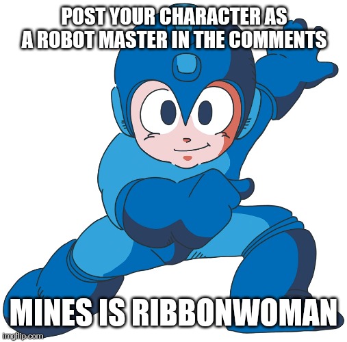 Come On i Know You Can Do it | POST YOUR CHARACTER AS A ROBOT MASTER IN THE COMMENTS; MINES IS RIBBONWOMAN | image tagged in megaman,shitpost,not happy jan | made w/ Imgflip meme maker