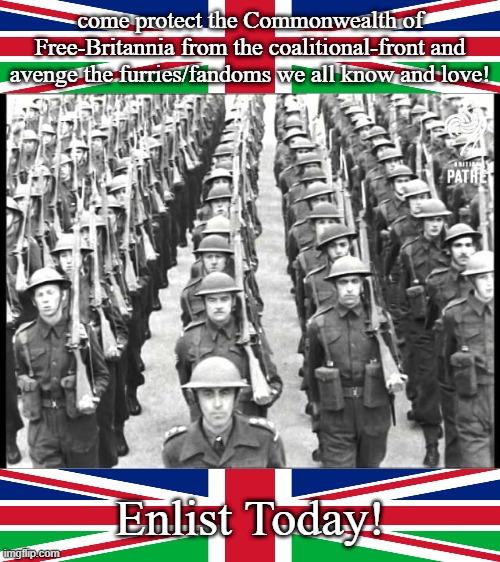 my take on the Commonwealth of Free-Britannia propaganda(For entertainment purposes, I Made this for Fun.) | come protect the Commonwealth of Free-Britannia from the coalitional-front and avenge the furries/fandoms we all know and love! Enlist Today! | image tagged in british soldiers victory-march 1945,pro-fandom,march,pew,war,the saga-keeping | made w/ Imgflip meme maker