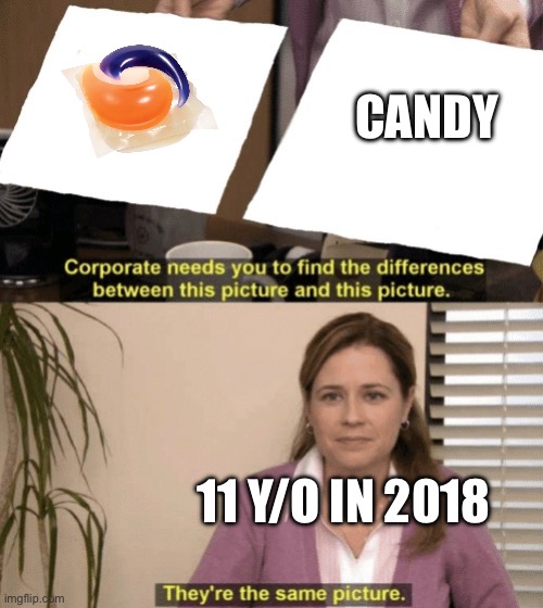 anyone find it relatable? also don’t eat tide pods, THEY ARENT CANDY | CANDY; 11 Y/O IN 2018 | image tagged in coorperate needs to find | made w/ Imgflip meme maker