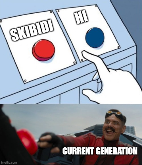 .. | HI; SKIBIDI; CURRENT GENERATION | image tagged in robotnik button,skibidi | made w/ Imgflip meme maker