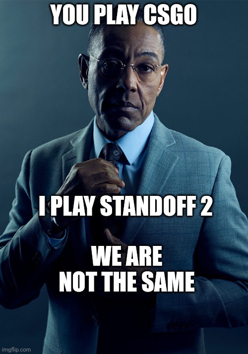 Gus Fring we are not the same | YOU PLAY CSGO; I PLAY STANDOFF 2; WE ARE NOT THE SAME | image tagged in gus fring we are not the same | made w/ Imgflip meme maker