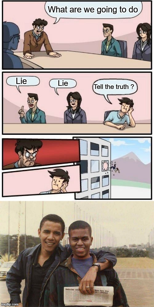 I see no gay or trans pride in either  of them, whats up with that ? Why hide we have a open & loving society now. JOAN R | What are we going to do; Lie; Lie; Tell the truth ? | image tagged in memes,boardroom meeting suggestion | made w/ Imgflip meme maker