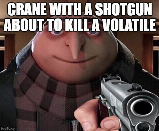 Gru Gun | CRANE WITH A SHOTGUN ABOUT TO KILL A VOLATILE | image tagged in gru gun | made w/ Imgflip meme maker