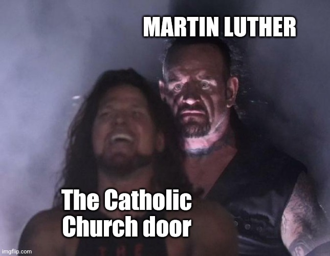 The Protestor | MARTIN LUTHER; The Catholic Church door | image tagged in the undertaker,catholic church,protestant movement,christianity,95 theses,october 31 | made w/ Imgflip meme maker