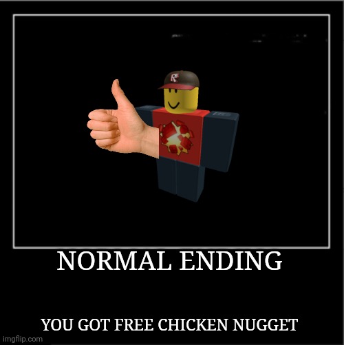 Demotivational poster | NORMAL ENDING; YOU GOT FREE CHICKEN NUGGET | image tagged in demotivational poster | made w/ Imgflip meme maker