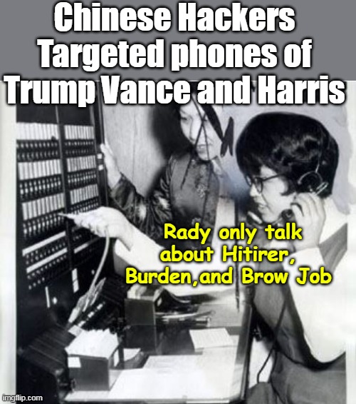 Who would WANT to listen to her ON PURPOSE ? | Chinese Hackers Targeted phones of Trump Vance and Harris; Rady only talk about Hitirer,  Burden,and Brow Job | image tagged in chinese hack trump harris phones meme | made w/ Imgflip meme maker