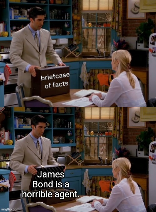 Friends Briefcase of Facts | James Bond is a horrible agent. | image tagged in friends briefcase of facts | made w/ Imgflip meme maker