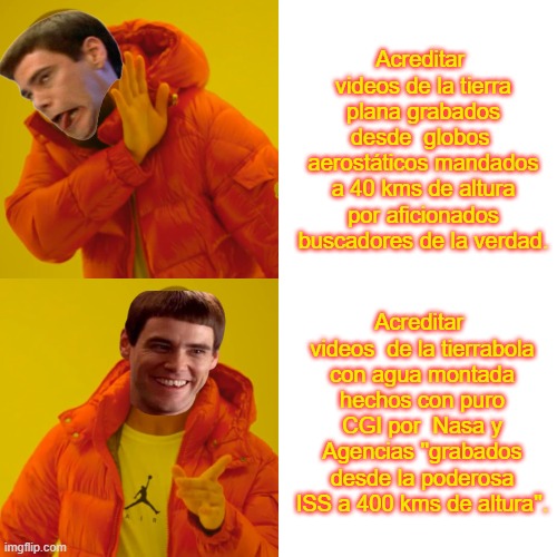 Drake Hotline Bling Meme | Acreditar  videos de la tierra plana grabados desde  globos  aerostáticos mandados a 40 kms de altura por aficionados buscadores de la verdad. Acreditar  videos  de la tierrabola con agua montada hechos con puro CGI por  Nasa y Agencias ''grabados desde la poderosa ISS a 400 kms de altura''. | image tagged in memes,drake hotline bling | made w/ Imgflip meme maker