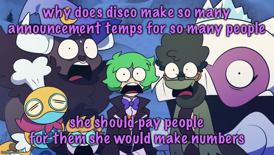 Pokémon Friendlocke reaction image | why does disco make so many announcement temps for so many people; she should pay people for them she would make numbers | image tagged in pok mon friendlocke reaction image | made w/ Imgflip meme maker