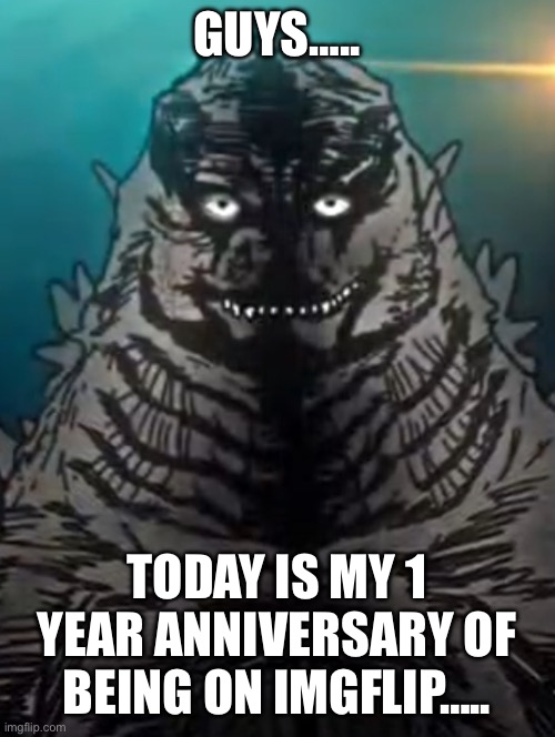 one year… wow…. | GUYS….. TODAY IS MY 1 YEAR ANNIVERSARY OF BEING ON IMGFLIP….. | image tagged in my honest reaction | made w/ Imgflip meme maker