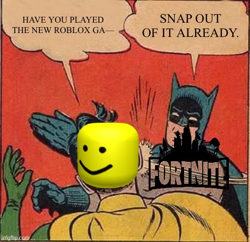 Batman Slapping Robin Meme | HAVE YOU PLAYED THE NEW ROBLOX GA—; SNAP OUT OF IT ALREADY. | image tagged in memes,batman slapping robin | made w/ Imgflip meme maker