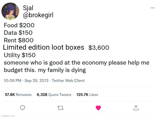 Sjal has a problem | Sjal
@brokegirl; Limited edition loot boxes | image tagged in memes,video games | made w/ Imgflip meme maker