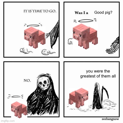 We must never forget | Good pig? you were the greatest of them all | image tagged in it is time to go | made w/ Imgflip meme maker