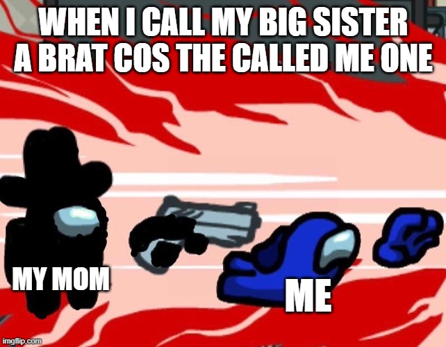 When I told my little brother ... wasn’t trendy anymore | WHEN I CALL MY BIG SISTER A BRAT COS THE CALLED ME ONE; MY MOM; ME | image tagged in when i told my little brother wasn t trendy anymore,siblings | made w/ Imgflip meme maker