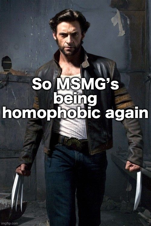 Wolverine | So MSMG’s being homophobic again | image tagged in wolverine | made w/ Imgflip meme maker