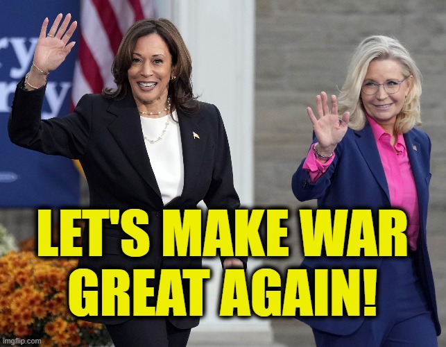 Neocons for Kamala! | LET'S MAKE WAR
GREAT AGAIN! | image tagged in kamala harris | made w/ Imgflip meme maker