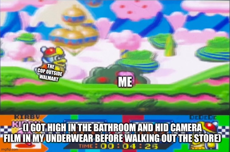 Based terrorizing of megacorporations | THE COP OUTSIDE WALMART; ME; (I GOT HIGH IN THE BATHROOM AND HID CAMERA FILM IN MY UNDERWEAR BEFORE WALKING OUT THE STORE) | image tagged in corporations,cops,funny,walmart,shoplifting,kirby | made w/ Imgflip meme maker