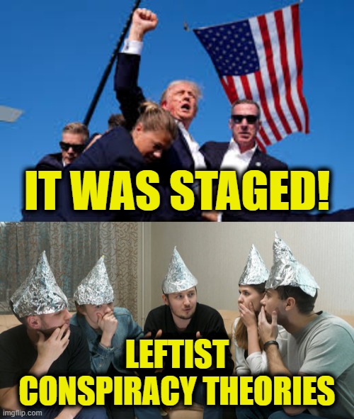 TDS must be a bitch! | IT WAS STAGED! LEFTIST
CONSPIRACY THEORIES | image tagged in donald trump | made w/ Imgflip meme maker