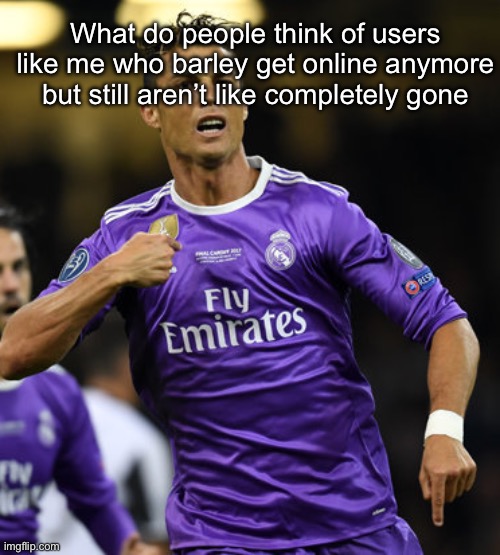 Ronaldo | What do people think of users like me who barley get online anymore but still aren’t like completely gone | image tagged in ronaldo | made w/ Imgflip meme maker