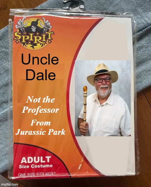 Uncle Dale | Uncle; Dale; Not the Professor; From Jurassic Park | image tagged in spirit halloween | made w/ Imgflip meme maker