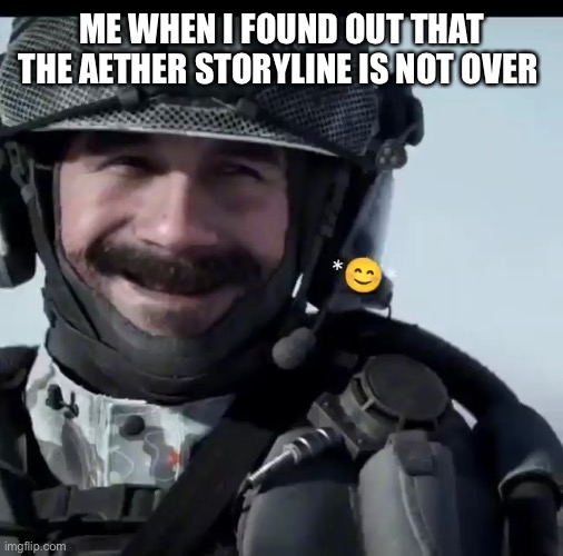 Cod | ME WHEN I FOUND OUT THAT THE AETHER STORYLINE IS NOT OVER | image tagged in happy | made w/ Imgflip meme maker