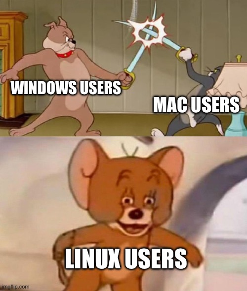 Windows is still best | WINDOWS USERS; MAC USERS; LINUX USERS | image tagged in tom and jerry swordfight,windows,mac,linux,pc | made w/ Imgflip meme maker