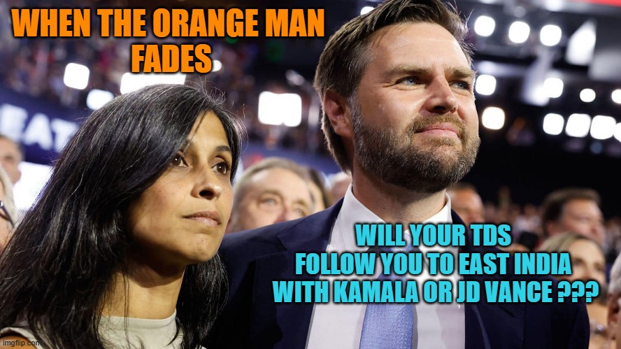 East India Sanskrit Buddha Mao Globalism | WHEN THE ORANGE MAN 
FADES; WILL YOUR TDS 
FOLLOW YOU TO EAST INDIA 
WITH KAMALA OR JD VANCE ??? | image tagged in jd vance and his wife usha chilukuri vance,kamala harris,india,mao zedong,buddhism,globalism | made w/ Imgflip meme maker