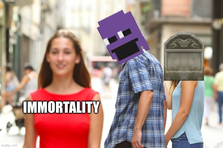 Distracted Boyfriend | IMMORTALITY | image tagged in memes,distracted boyfriend | made w/ Imgflip meme maker