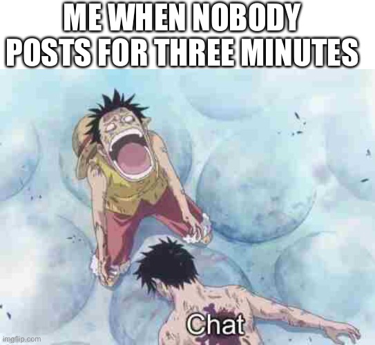 ME WHEN NOBODY POSTS FOR THREE MINUTES | image tagged in whiteboard,dead chat one piece | made w/ Imgflip meme maker