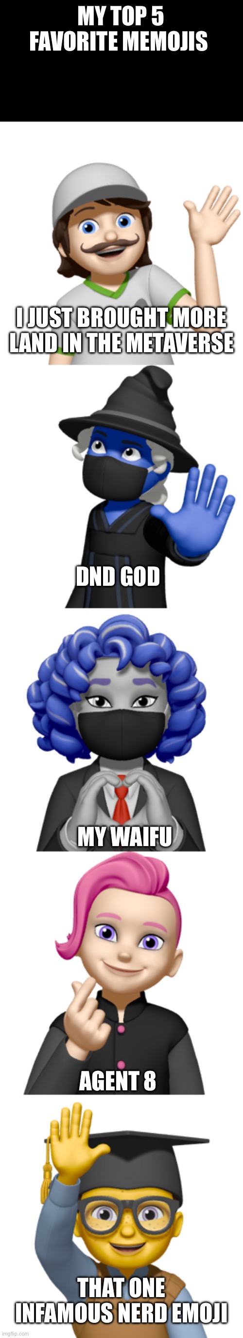 MY TOP 5 FAVORITE MEMOJIS; I JUST BROUGHT MORE LAND IN THE METAVERSE; DND GOD; MY WAIFU; AGENT 8; THAT ONE INFAMOUS NERD EMOJI | made w/ Imgflip meme maker