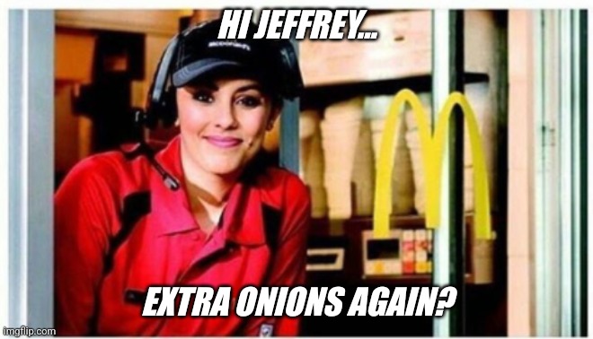 McDonald's... The best diet plan ever ! | HI JEFFREY... EXTRA ONIONS AGAIN? | image tagged in mcdonalds drive through | made w/ Imgflip meme maker