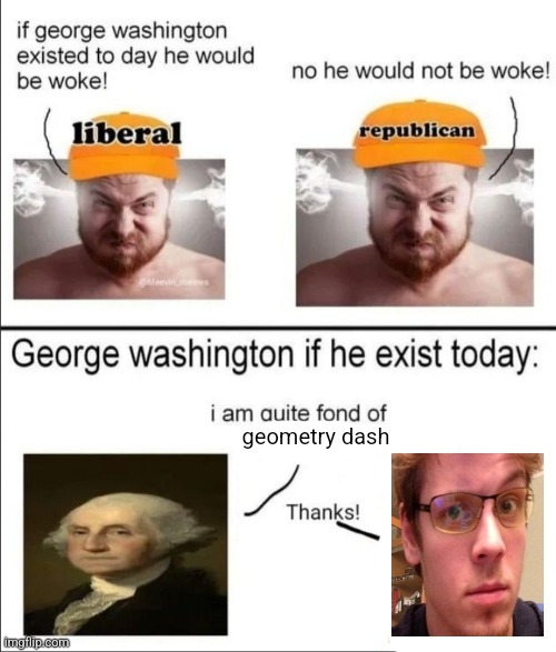 George Washington if he existed today | geometry dash | image tagged in george washington if he existed today | made w/ Imgflip meme maker