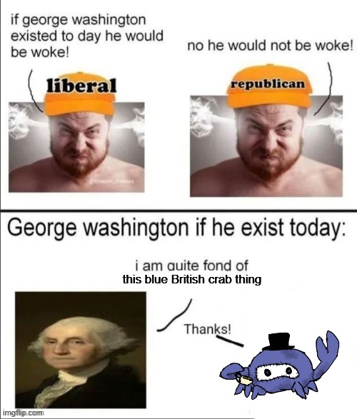 George Washington if he existed today | this blue British crab thing | image tagged in george washington if he existed today | made w/ Imgflip meme maker