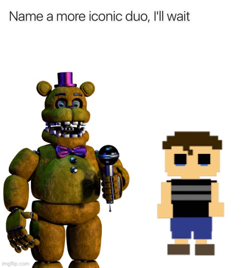 I’ll wait | image tagged in name a more iconic duo i'll wait,fnaf | made w/ Imgflip meme maker