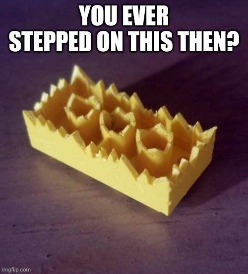 cursed lego | YOU EVER STEPPED ON THIS THEN? | image tagged in cursed lego | made w/ Imgflip meme maker