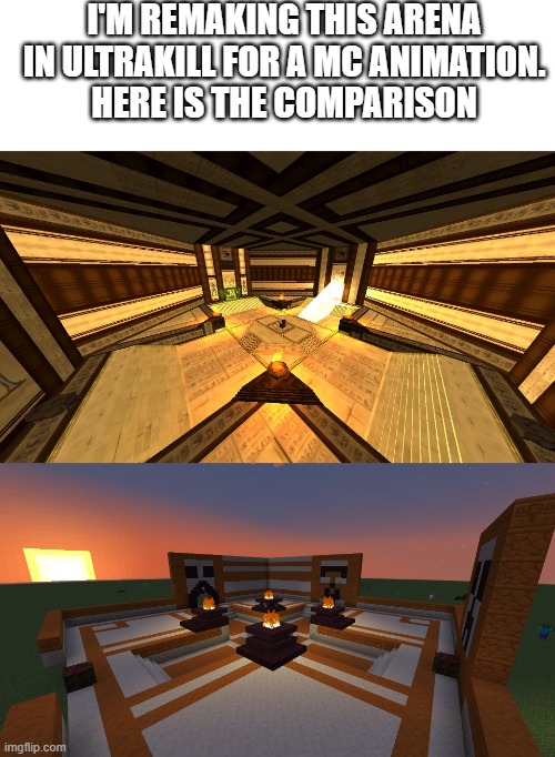 unfinished tho :> | I'M REMAKING THIS ARENA IN ULTRAKILL FOR A MC ANIMATION.
HERE IS THE COMPARISON | image tagged in ultrakill,minecraft,original meme | made w/ Imgflip meme maker