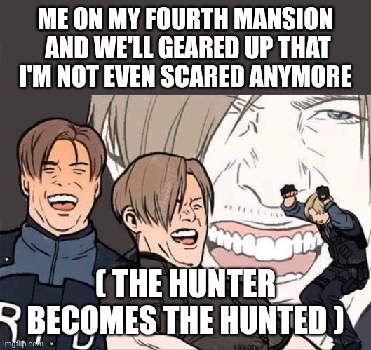 Resident Evil 2 | ME ON MY FOURTH MANSION  AND WE'LL GEARED UP THAT I'M NOT EVEN SCARED ANYMORE ( THE HUNTER BECOMES THE HUNTED ) | image tagged in resident evil 2 | made w/ Imgflip meme maker